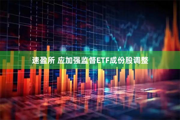 速盈所 应加强监督ETF成份股调整